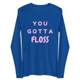 You Gotta Floss Unisex Long Sleeve Tee